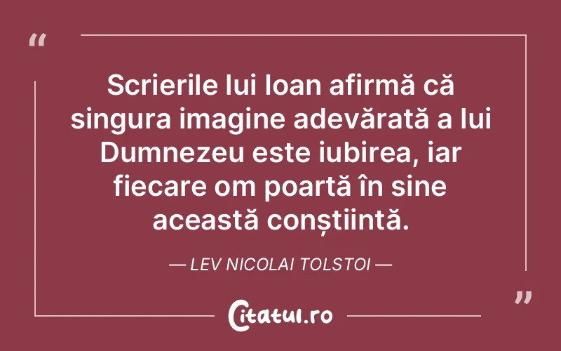 Scrierile lui Ioan afirmă că singura imagine adevărată a lui Dumnezeu este iubirea, iar fiecare om poartă în sine această conștiință. Lev Nicolai Tolstoi