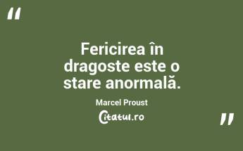 Fericirea în dragoste este o stare anormală. Marcel Proust...