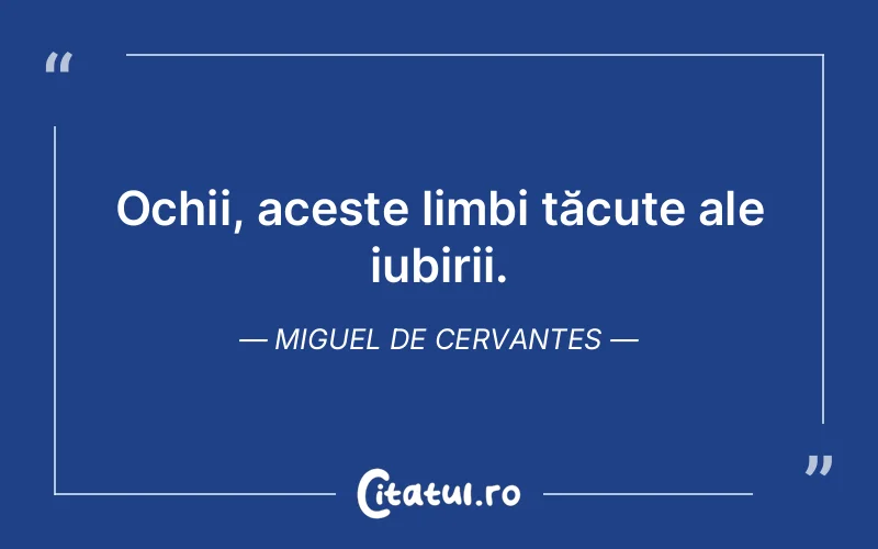 Ochii, aceste limbi tăcute ale iubirii. Miguel de Cervantes
