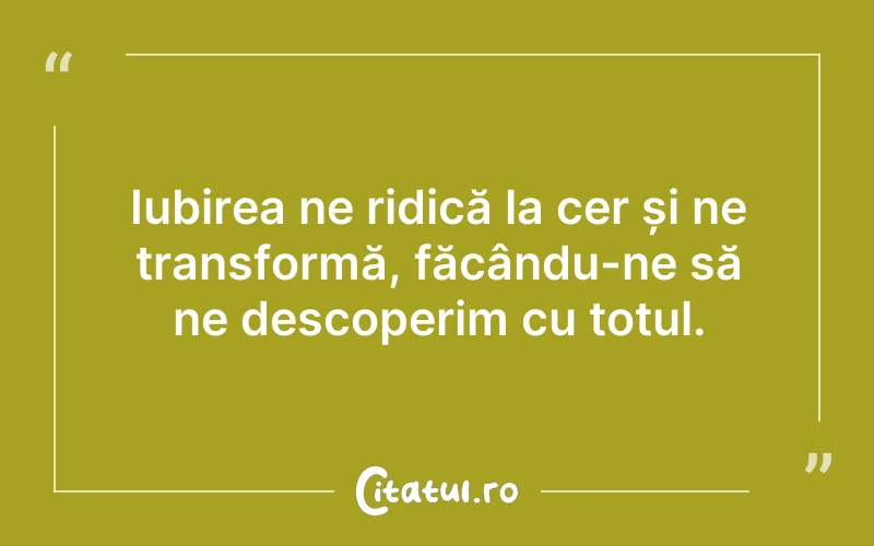 Iubirea ne ridică la cer și ne transformă, făcându-ne să ne descoperim cu totul.