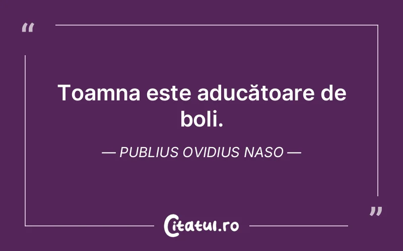 Toamna este aducătoare de boli. Publius Ovidius Naso