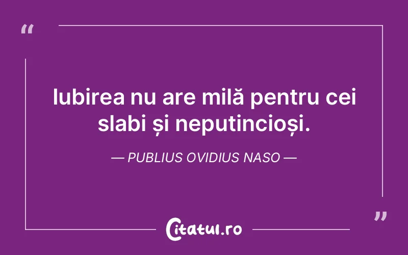 Iubirea nu are milă pentru cei slabi și neputincioși. Publius Ovidius Naso