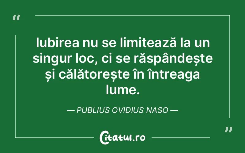 Iubirea nu se limitează la un singur loc, ci se răspândește și călătorește în întreaga lume. Publius Ovidius Naso