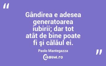 Gândirea e adesea generatoarea iubirii; dar tot atât de bine poate fi şi călăul ei. Paolo Mantegazza...