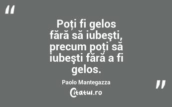 Poţi fi gelos fără să iubeşti, precum poţi să iubeşti fără a fi gelos. Paolo Mantegazza...