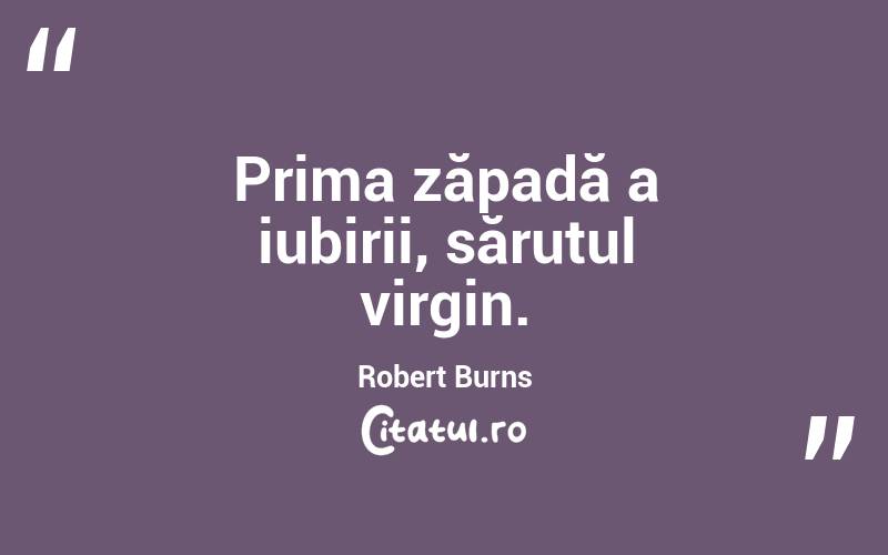 Prima zăpadă a iubirii, sărutul virgin. Robert Burns

