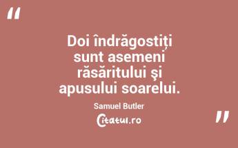  Doi îndrăgostiţi sunt asemeni răsăritului şi apusului soarelui. Samuel Butler...