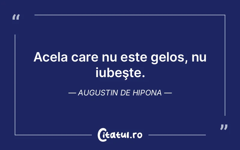 Acela care nu este gelos, nu iubeşte. Augustin de Hipona