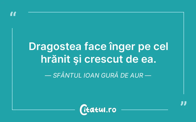 Dragostea face înger pe cel hrănit şi crescut de ea. Sfântul Ioan Gură de Aur