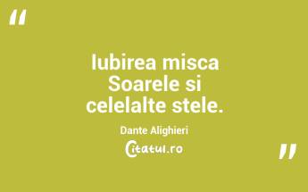 Iubirea misca Soarele si celelalte stele. Dante Alighieri...