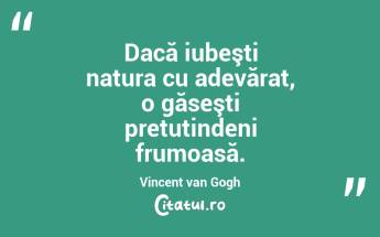 Dacă iubeşti natura cu adevărat, o găseşti pretutindeni frumoasă. Vincent van Gogh...