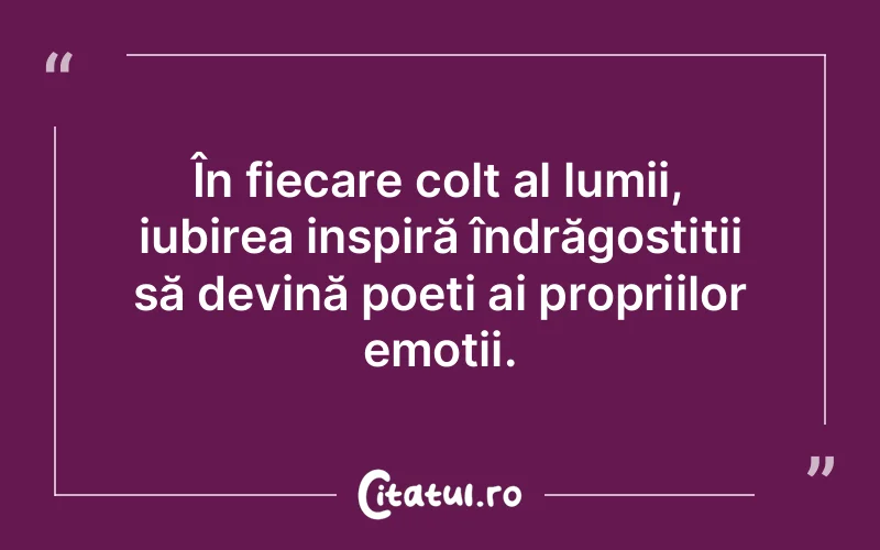 În fiecare colț al lumii, iubirea inspiră îndrăgostiții să devină poeți ai propriilor emoții.