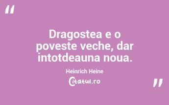 Dragostea e o poveste veche, dar intotdeauna noua. Heinrich Heine...