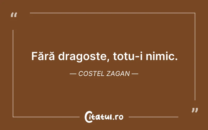 Fără dragoste, totu-i nimic. Costel Zagan