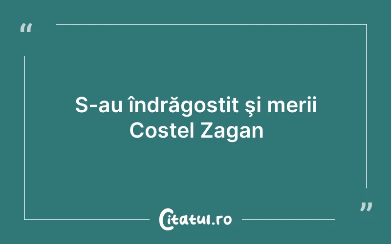 S-au îndrăgostit şi merii Costel Zagan