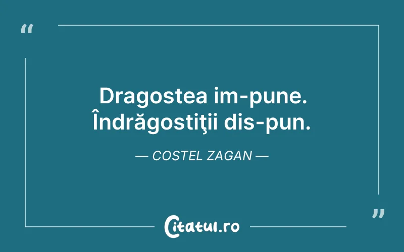 Dragostea im-pune. Îndrăgostiţii dis-pun. Costel Zagan