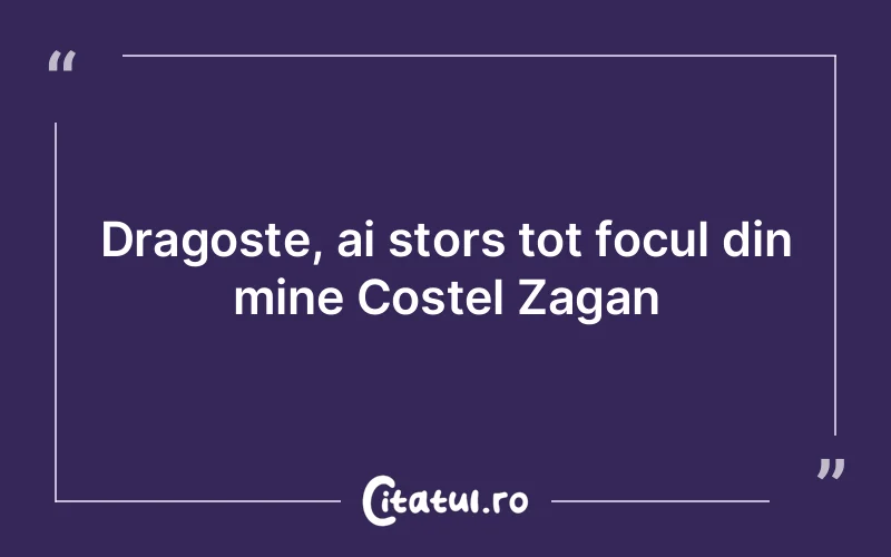 Dragoste, ai stors tot focul din mine Costel Zagan