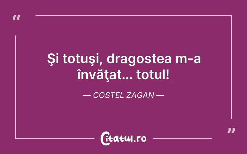 Şi totuşi, dragostea m-a învăţat... totul! Costel Zagan