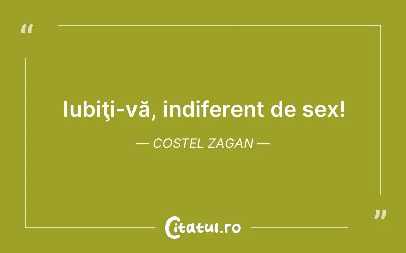 Iubiţi-vă, indiferent de sex! Costel Zagan