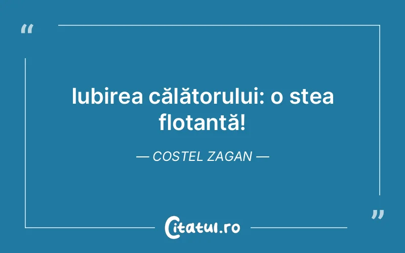 Iubirea călătorului: o stea flotantă! Costel Zagan