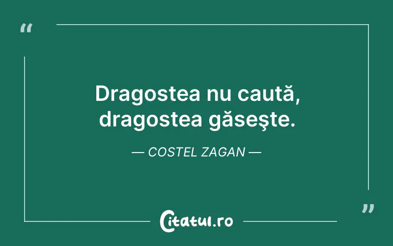 Dragostea nu caută, dragostea găseşte. Costel Zagan