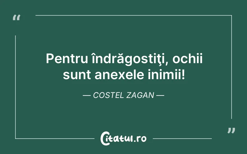 Pentru îndrăgostiţi, ochii sunt anexele inimii! Costel Zagan