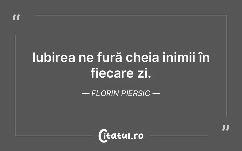 Iubirea ne fură cheia inimii în fiecare zi. Florin Piersic