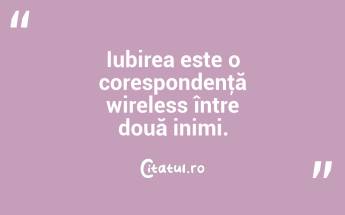 Iubirea este o corespondenţă wireless între două inimi. ...