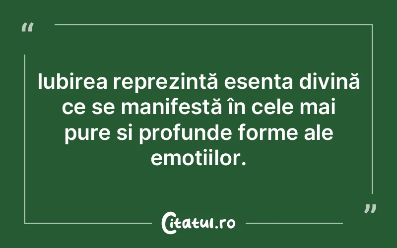 Iubirea reprezintă esența divină ce se manifestă în cele mai pure și profunde forme ale emoțiilor.