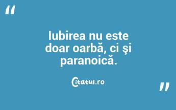 Iubirea nu este doar oarbă, ci şi paranoică. ...