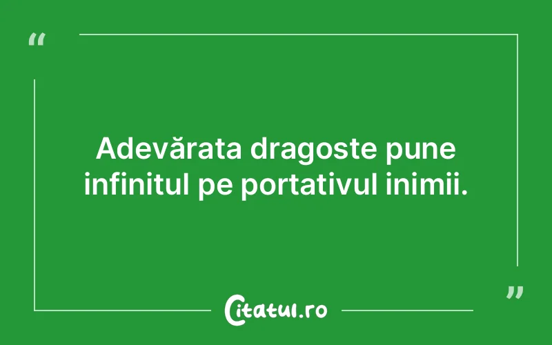 Adevărata dragoste pune infinitul pe portativul inimii.