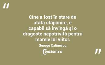 Cine a fost în stare de atâta stăpânire, e capabil să învingă şi o dragoste nepotrivită pentru marele lui viitor. George Calinescu...