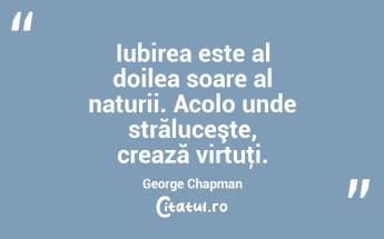 Iubirea este al doilea soare al naturii. Acolo unde străluceşte, crează virtuţi. George Chapman...