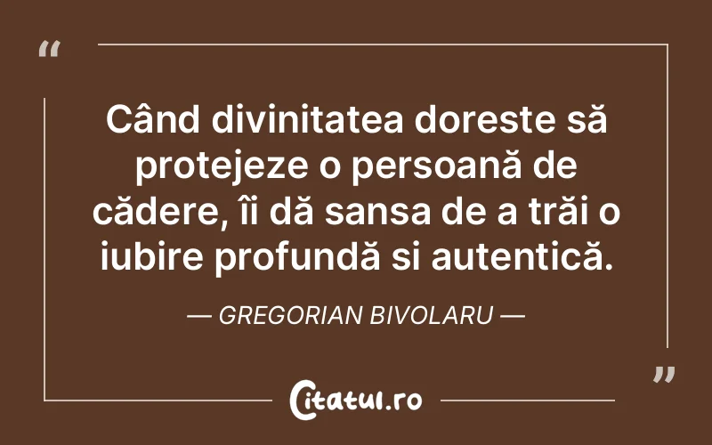 Când divinitatea dorește să protejeze o persoană de cădere, îi dă șansa de a trăi o iubire profundă și autentică. Gregorian Bivolaru