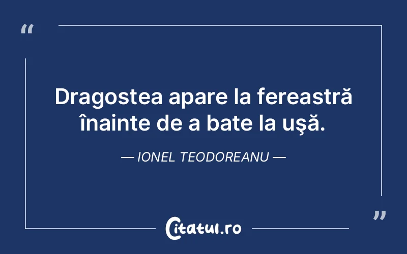 Dragostea apare la fereastră înainte de a bate la uşă. Ionel Teodoreanu