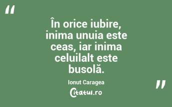 În orice iubire, inima unuia este ceas, iar inima celuilalt este busolă. Ionuț Caragea...