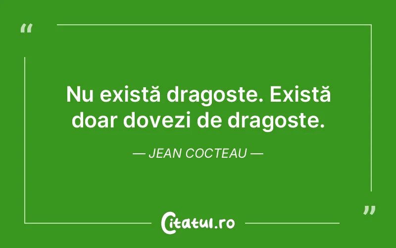 Nu există dragoste. Există doar dovezi de dragoste. Jean Cocteau