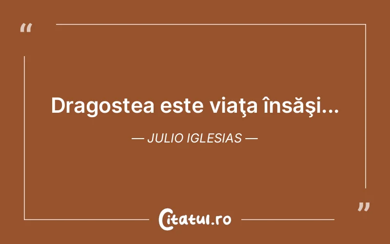 Dragostea este viaţa însăşi... Julio Iglesias