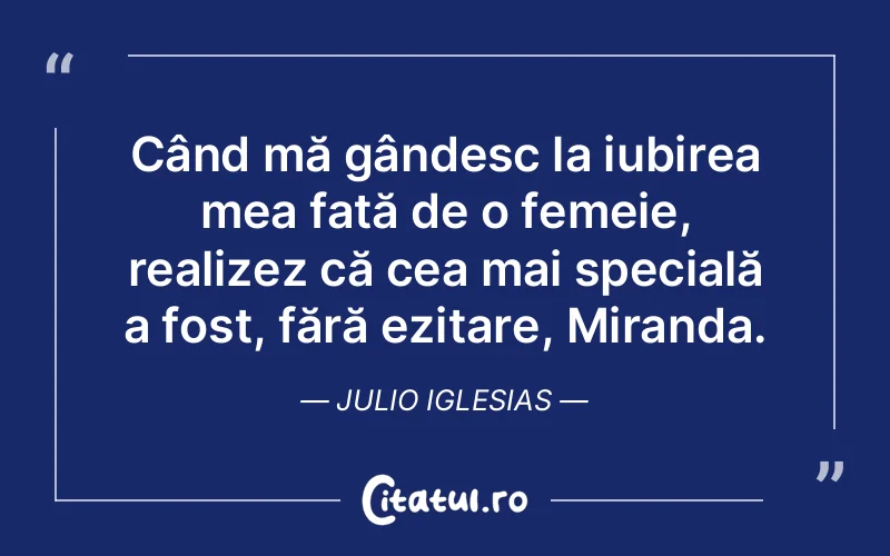 Când mă gândesc la iubirea mea față de o femeie, realizez că cea mai specială a fost, fără ezitare, Miranda. Julio Iglesias