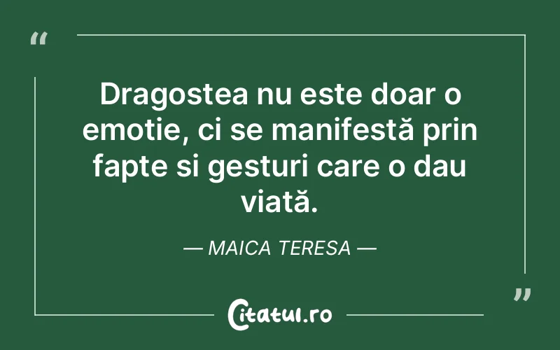 Dragostea nu este doar o emoție, ci se manifestă prin fapte și gesturi care o dau viață. Maica Teresa