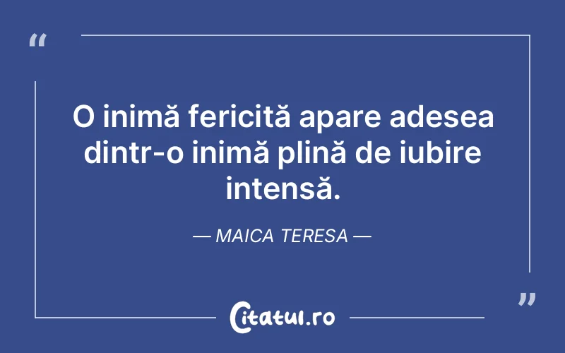 O inimă fericită apare adesea dintr-o inimă plină de iubire intensă. Maica Teresa