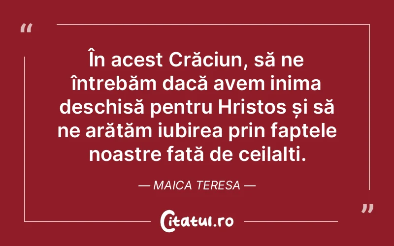 În acest Crăciun, să ne întrebăm dacă avem inima deschisă pentru Hristos și să ne arătăm iubirea prin faptele noastre față de ceilalți. Maica Teresa