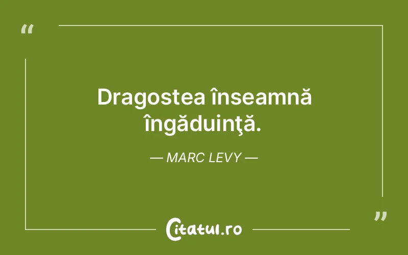 Dragostea înseamnă îngăduinţă. Marc Levy