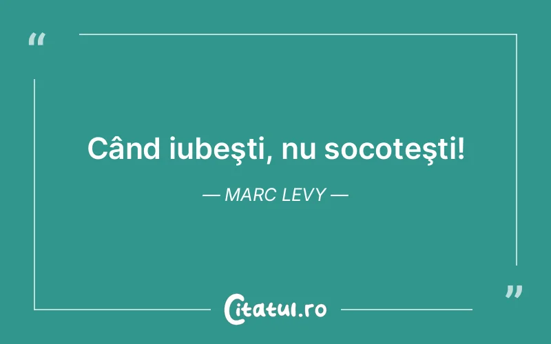 Când iubeşti, nu socoteşti! Marc Levy