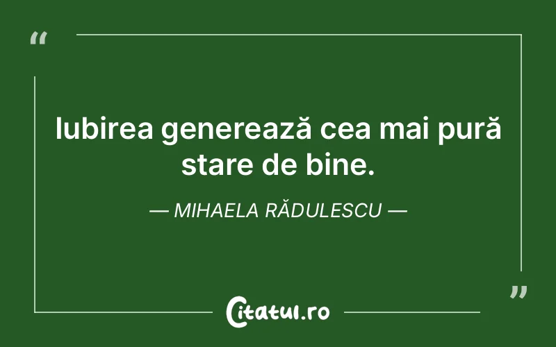 Iubirea generează cea mai pură stare de bine. Mihaela Rădulescu