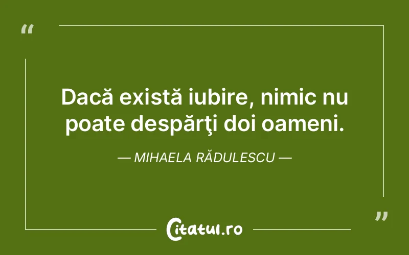 Dacă există iubire, nimic nu poate despărţi doi oameni. Mihaela Rădulescu