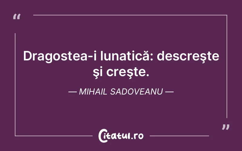 Dragostea-i lunatică: descreşte şi creşte. Mihail Sadoveanu