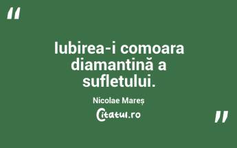 Iubirea-i comoara diamantină a sufletului. Nicolae Mareș...