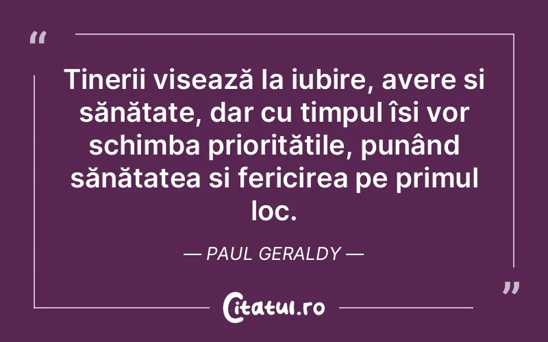 Tinerii visează la iubire, avere și sănătate, dar cu timpul își vor schimba prioritățile, punând sănătatea și fericirea pe primul loc. Paul Geraldy