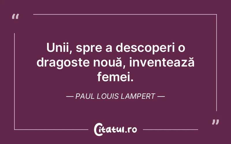 Unii, spre a descoperi o dragoste nouă, inventează femei. Paul Louis Lampert